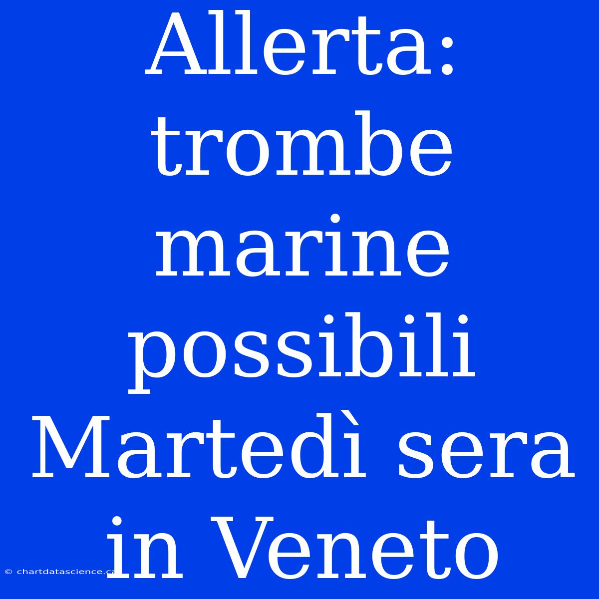 Allerta: Trombe Marine Possibili Martedì Sera In Veneto