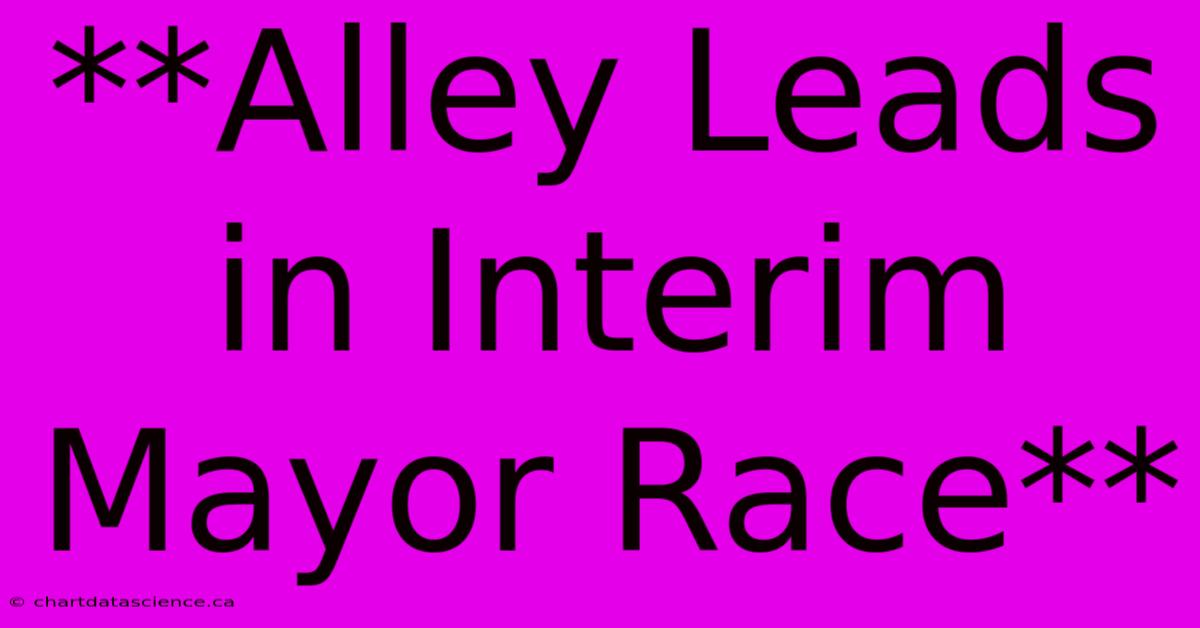 **Alley Leads In Interim Mayor Race** 