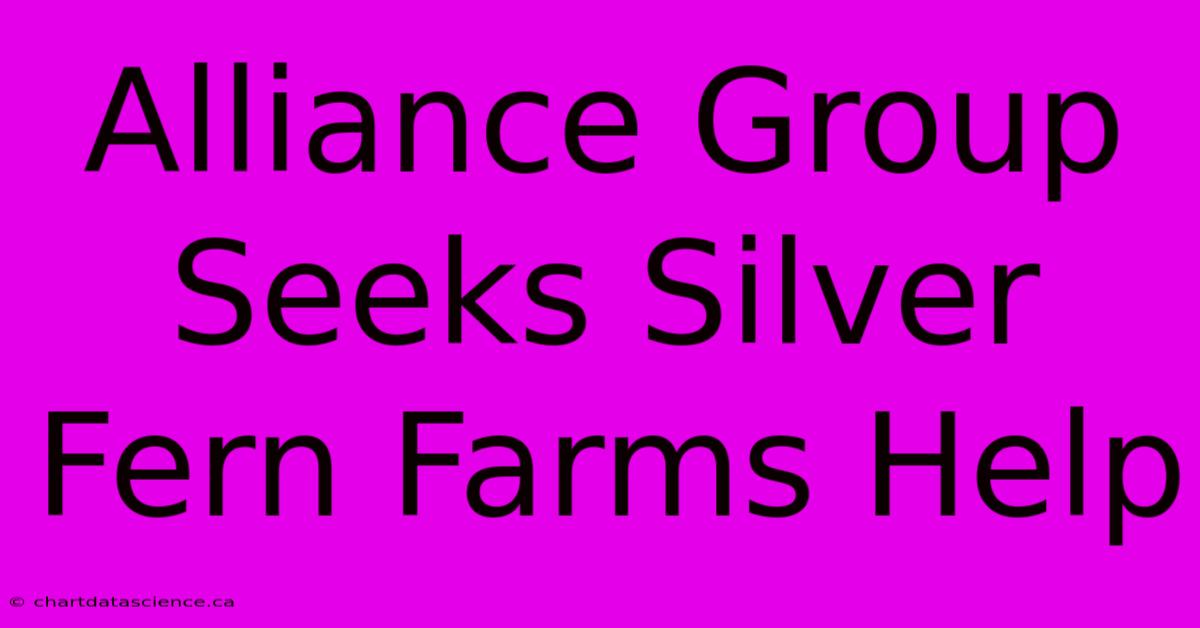 Alliance Group Seeks Silver Fern Farms Help 