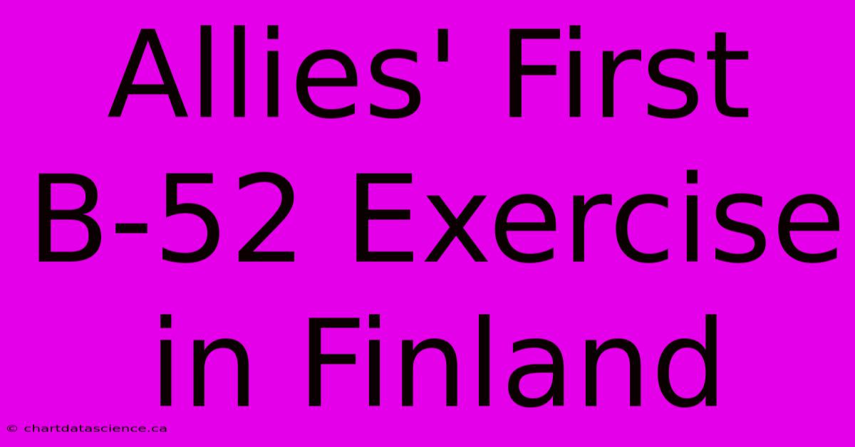 Allies' First B-52 Exercise In Finland