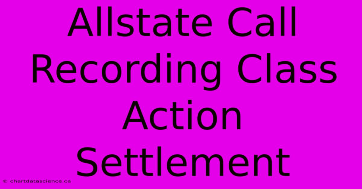 Allstate Call Recording Class Action Settlement