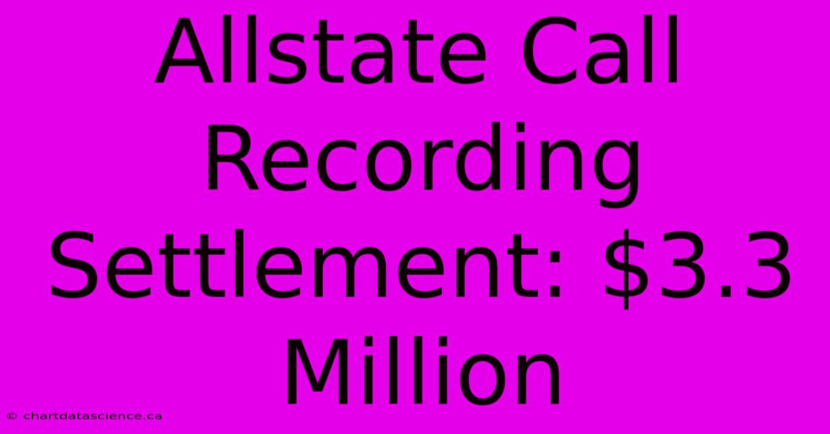 Allstate Call Recording Settlement: $3.3 Million