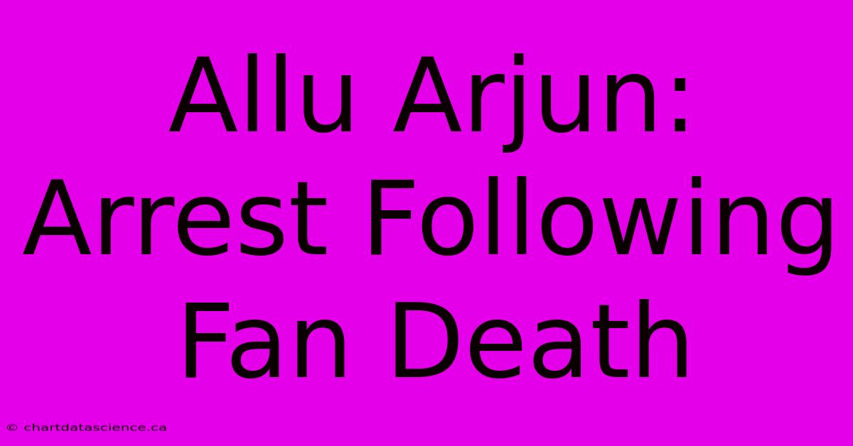 Allu Arjun: Arrest Following Fan Death