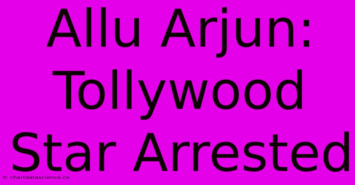 Allu Arjun: Tollywood Star Arrested