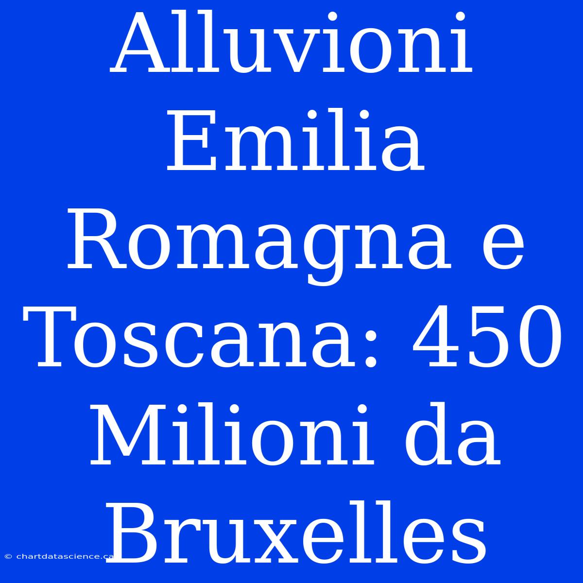 Alluvioni Emilia Romagna E Toscana: 450 Milioni Da Bruxelles