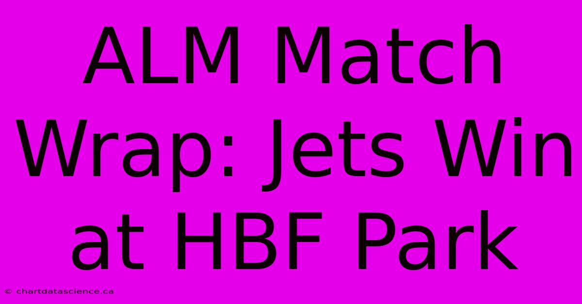 ALM Match Wrap: Jets Win At HBF Park