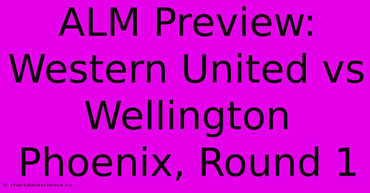 ALM Preview: Western United Vs Wellington Phoenix, Round 1