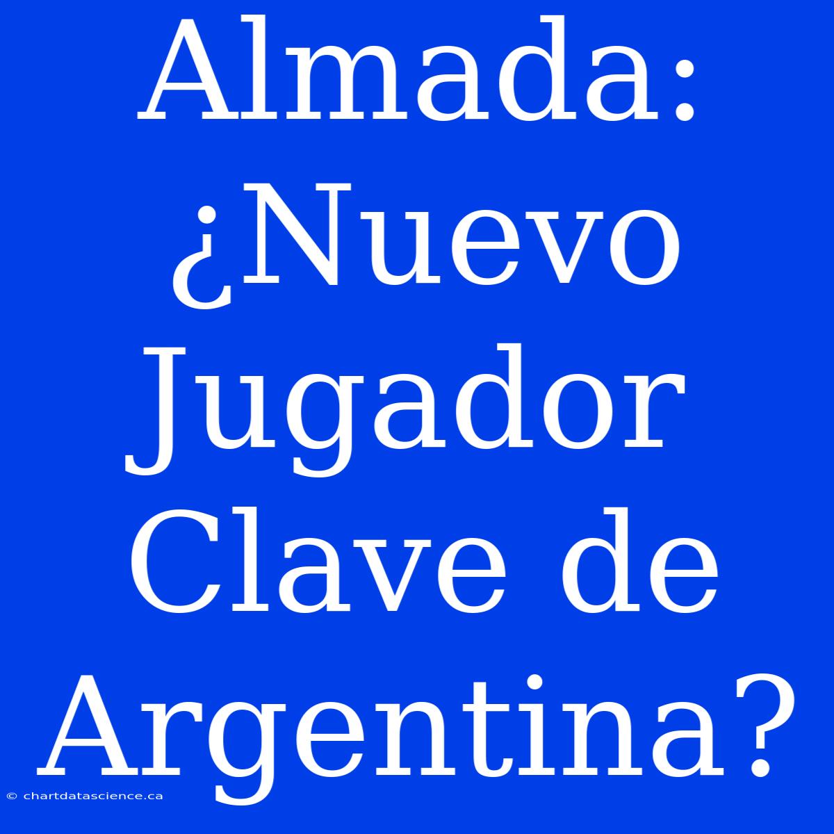 Almada: ¿Nuevo Jugador Clave De Argentina?