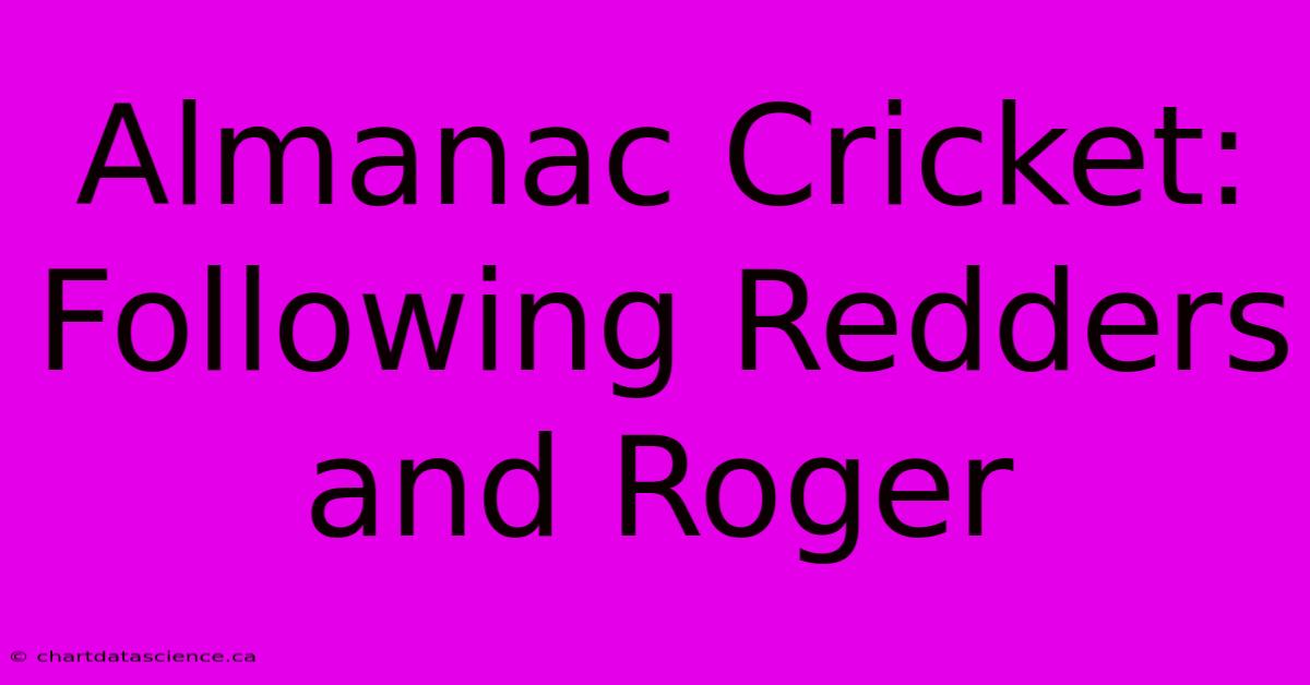 Almanac Cricket: Following Redders And Roger 