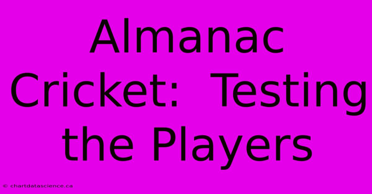 Almanac Cricket:  Testing The Players