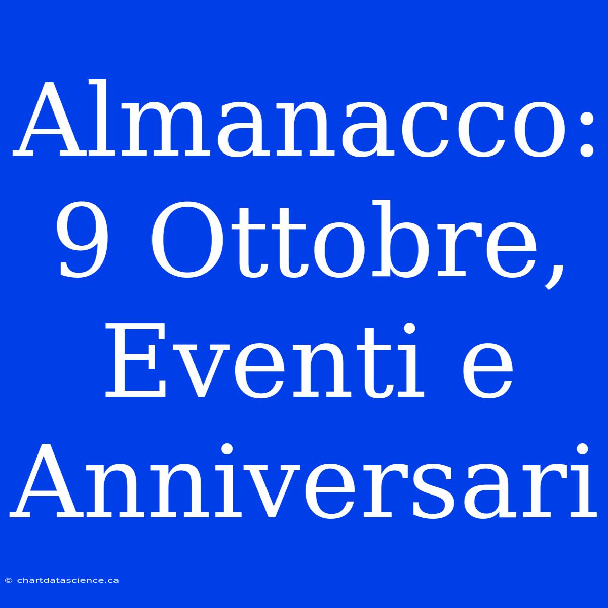 Almanacco: 9 Ottobre, Eventi E Anniversari