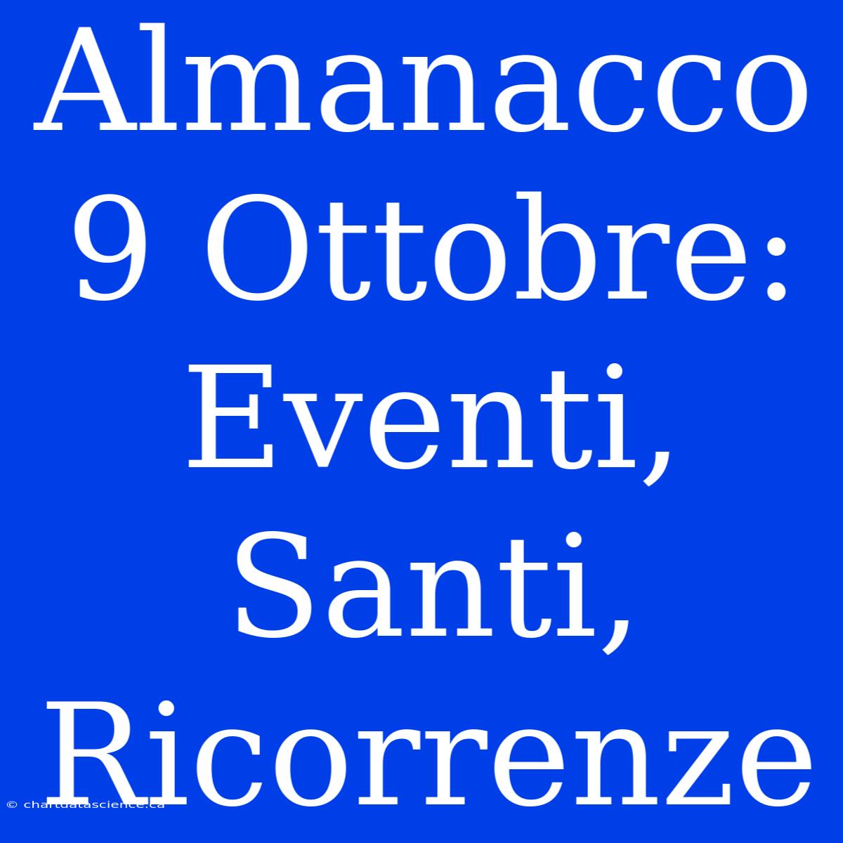 Almanacco 9 Ottobre: Eventi, Santi, Ricorrenze