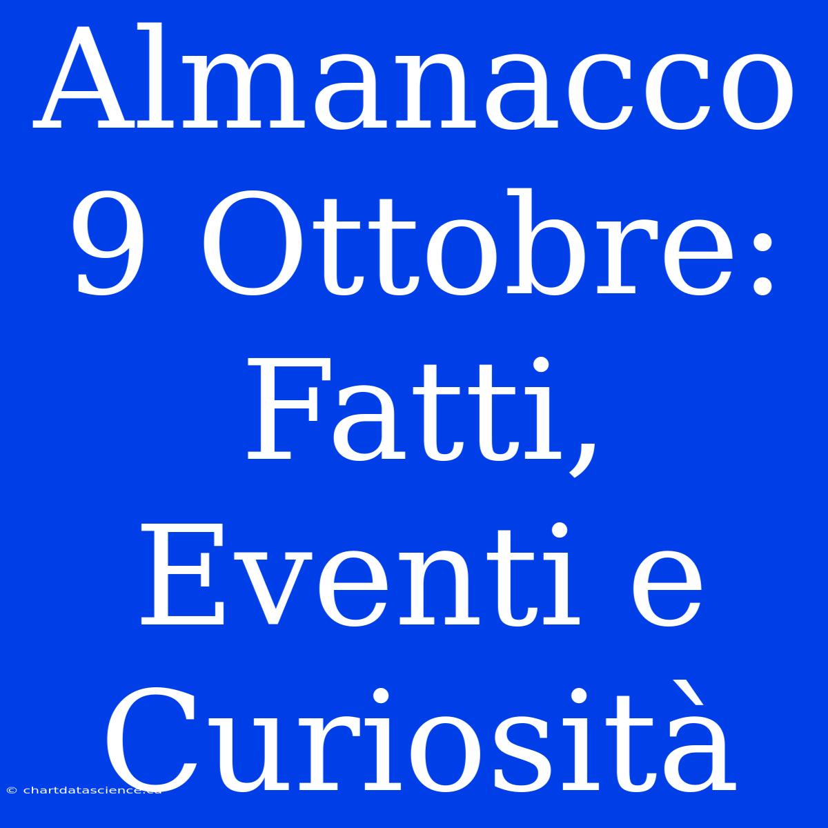 Almanacco 9 Ottobre: Fatti, Eventi E Curiosità