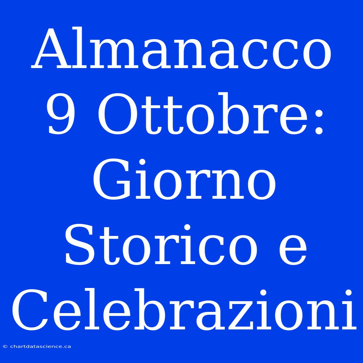 Almanacco 9 Ottobre: Giorno Storico E Celebrazioni