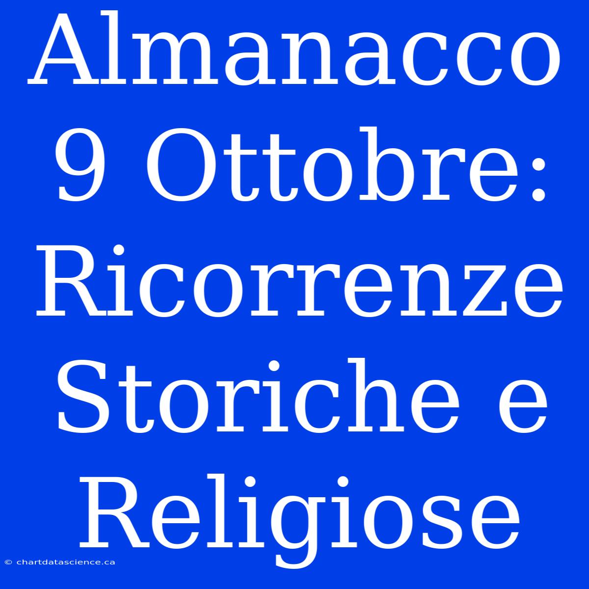 Almanacco 9 Ottobre: Ricorrenze Storiche E Religiose