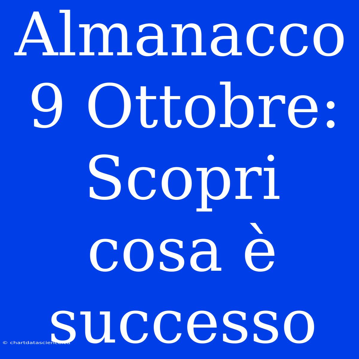 Almanacco 9 Ottobre: Scopri Cosa È Successo