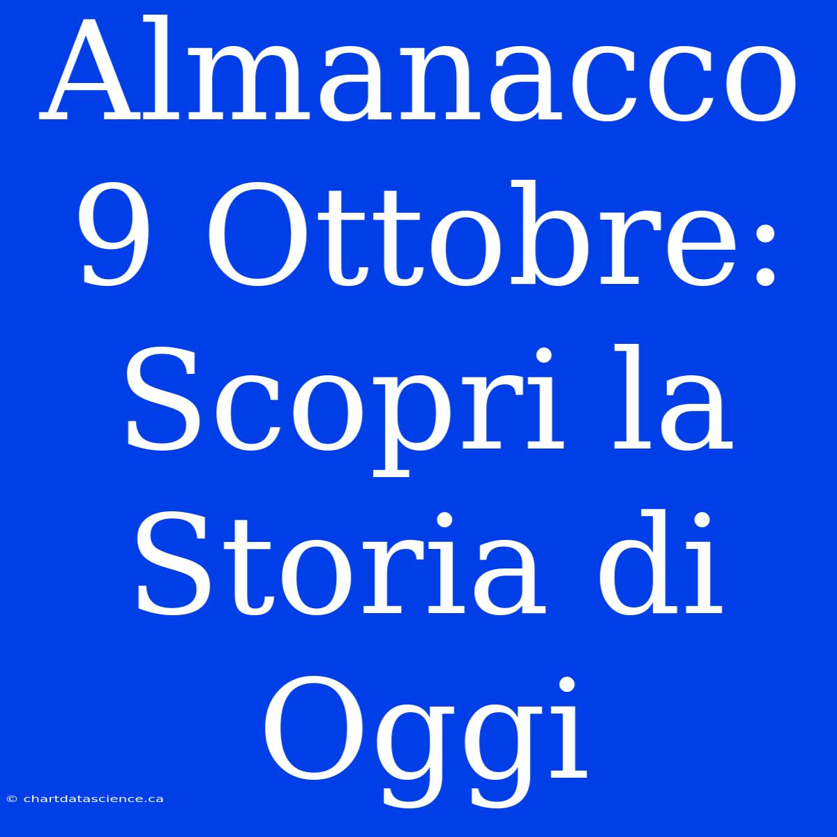 Almanacco 9 Ottobre: Scopri La Storia Di Oggi