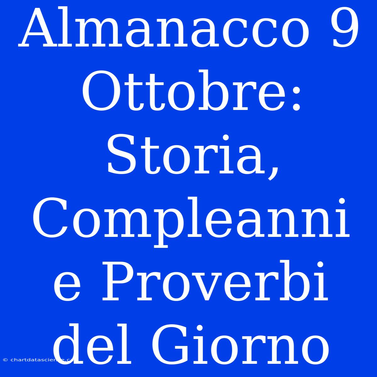 Almanacco 9 Ottobre: Storia, Compleanni E Proverbi Del Giorno