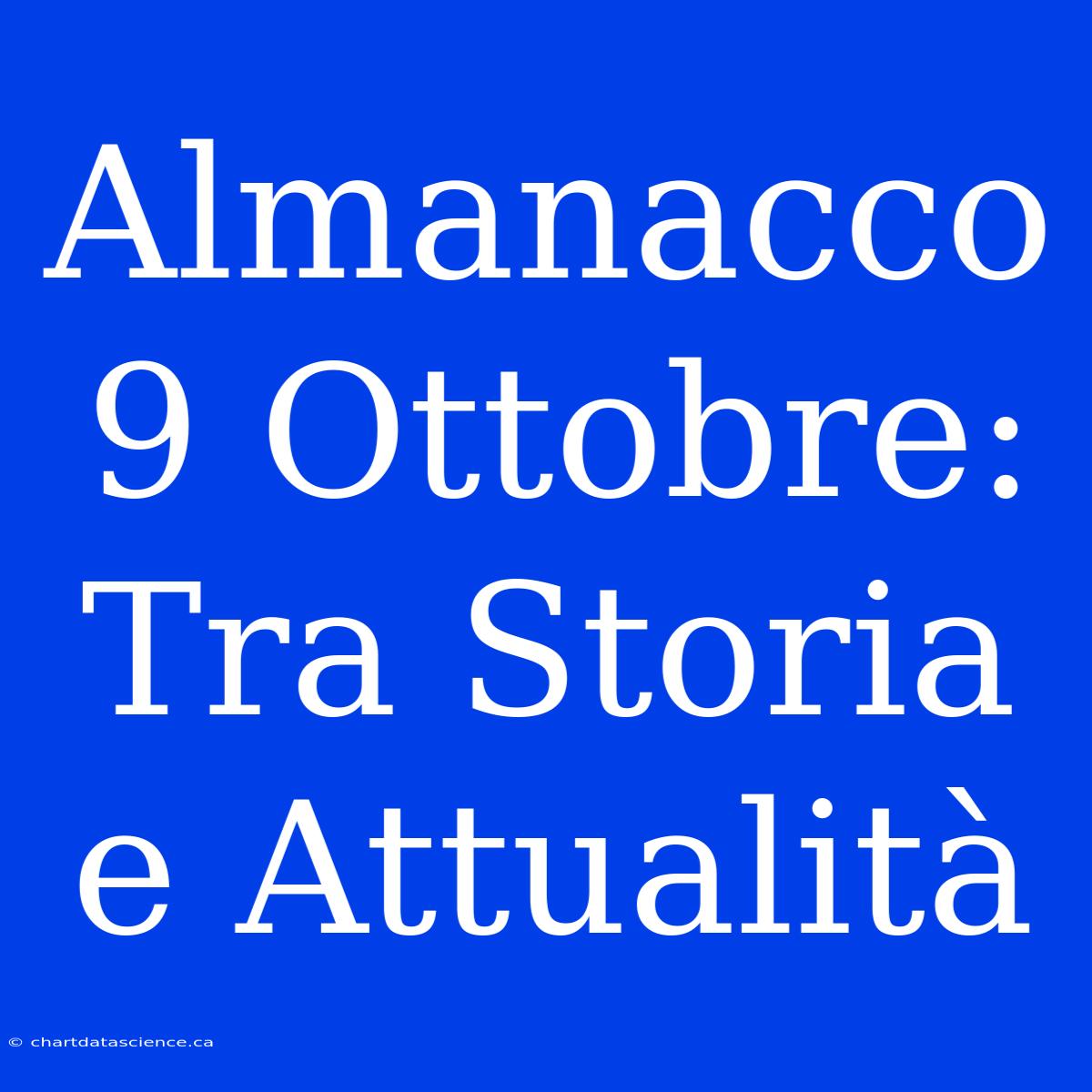 Almanacco 9 Ottobre: Tra Storia E Attualità