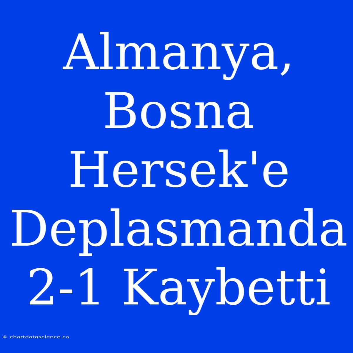 Almanya, Bosna Hersek'e Deplasmanda 2-1 Kaybetti