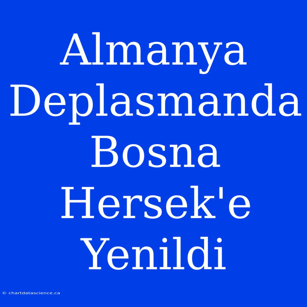 Almanya Deplasmanda Bosna Hersek'e Yenildi