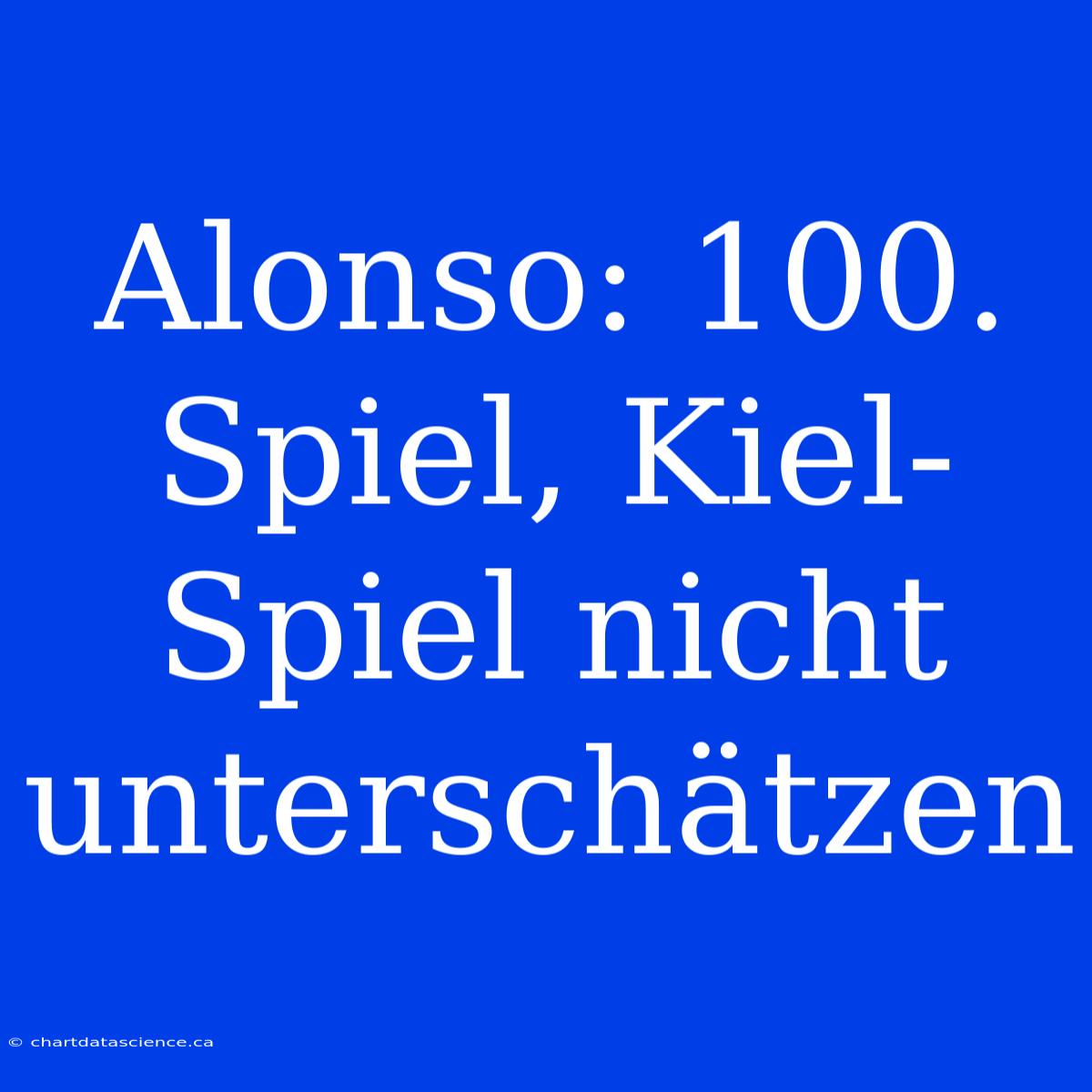 Alonso: 100. Spiel, Kiel-Spiel Nicht Unterschätzen