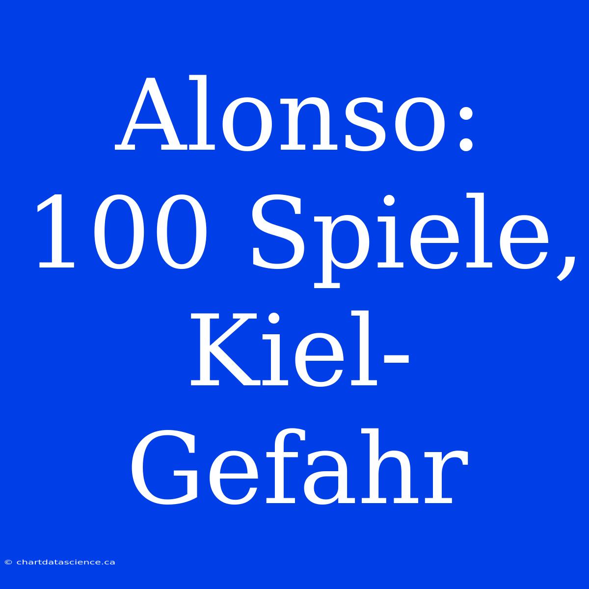 Alonso: 100 Spiele, Kiel-Gefahr