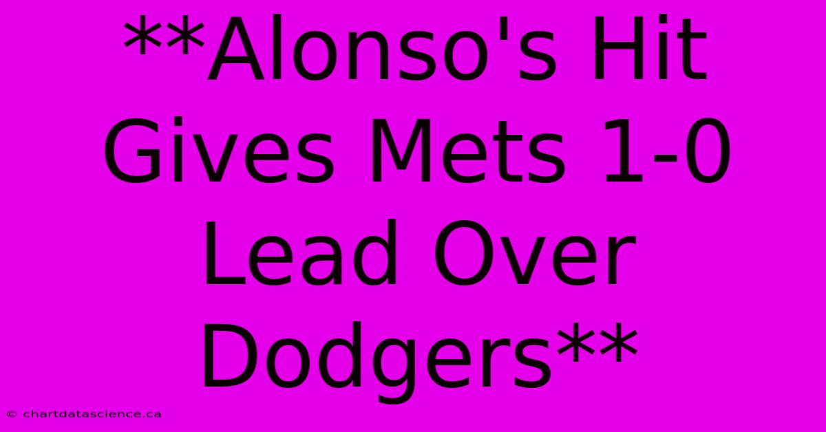 **Alonso's Hit Gives Mets 1-0 Lead Over Dodgers** 