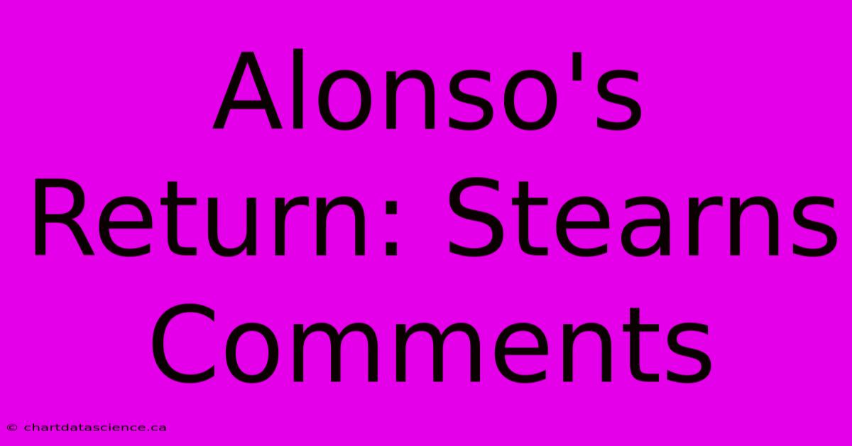 Alonso's Return: Stearns Comments