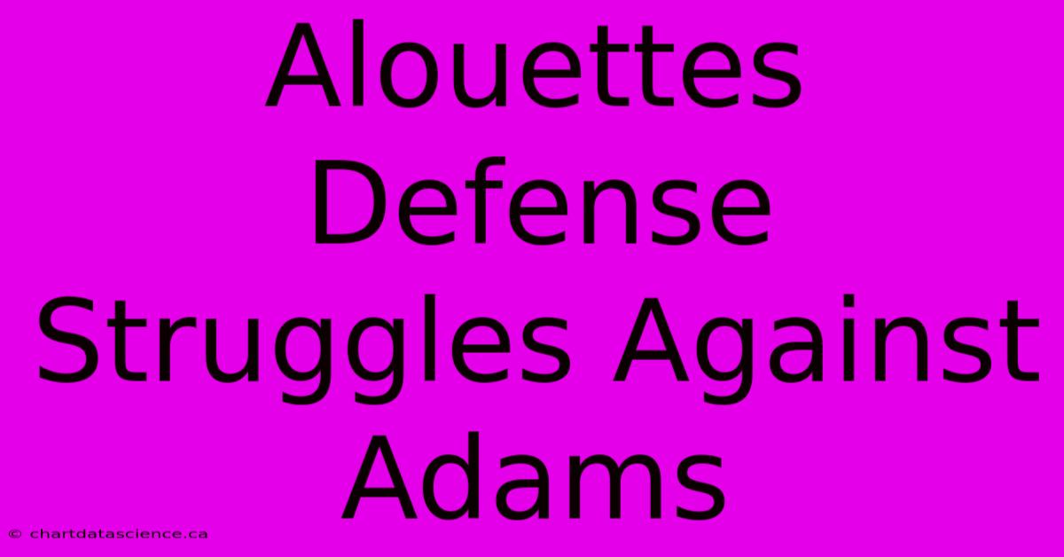 Alouettes Defense Struggles Against Adams