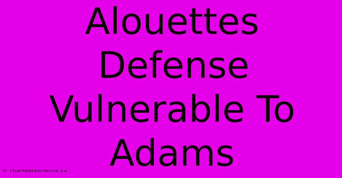 Alouettes Defense Vulnerable To Adams