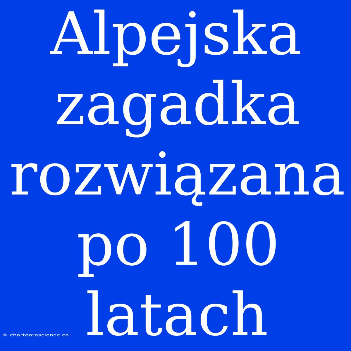 Alpejska Zagadka Rozwiązana Po 100 Latach