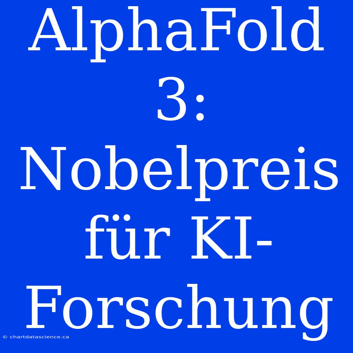 AlphaFold 3: Nobelpreis Für KI-Forschung