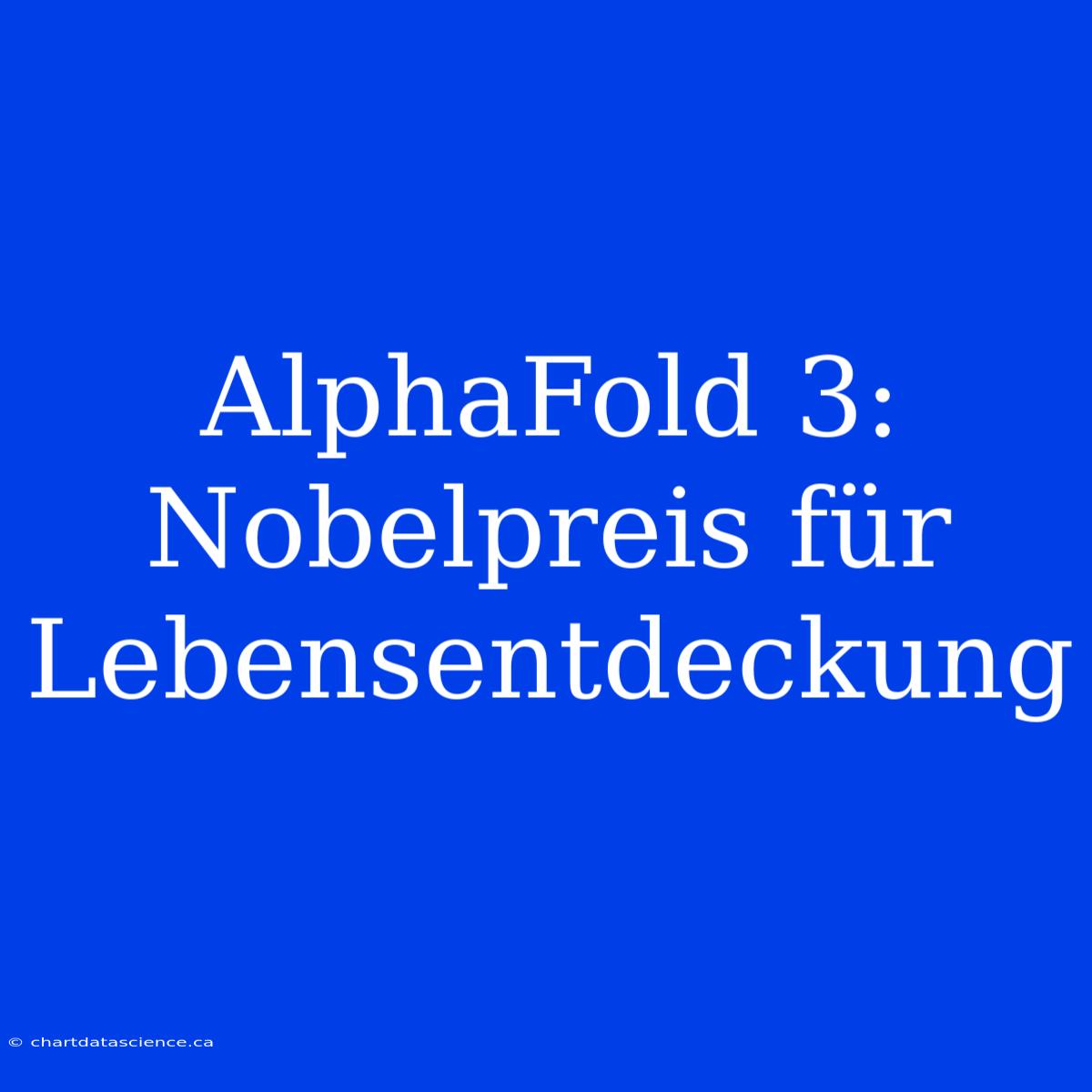 AlphaFold 3: Nobelpreis Für Lebensentdeckung