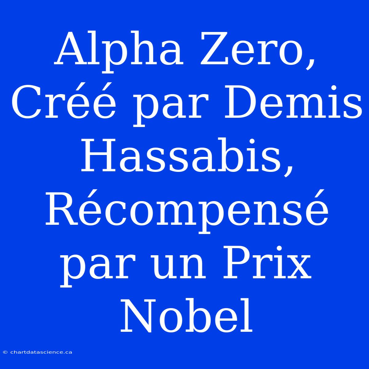 Alpha Zero, Créé Par Demis Hassabis, Récompensé Par Un Prix Nobel