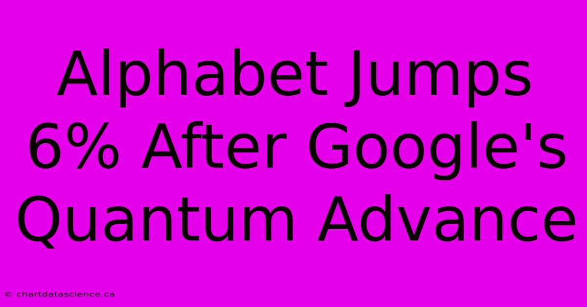 Alphabet Jumps 6% After Google's Quantum Advance