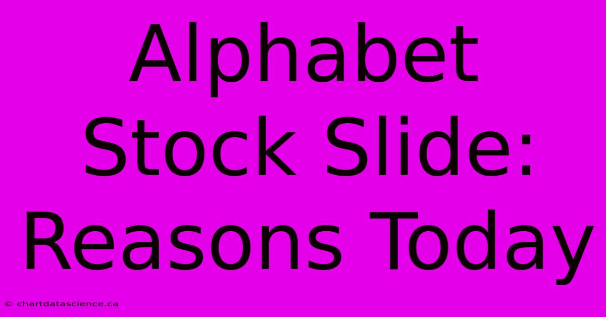 Alphabet Stock Slide: Reasons Today