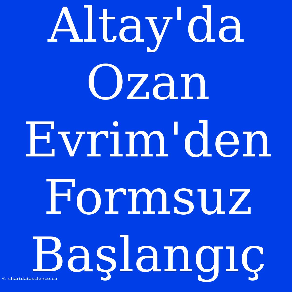 Altay'da Ozan Evrim'den Formsuz Başlangıç