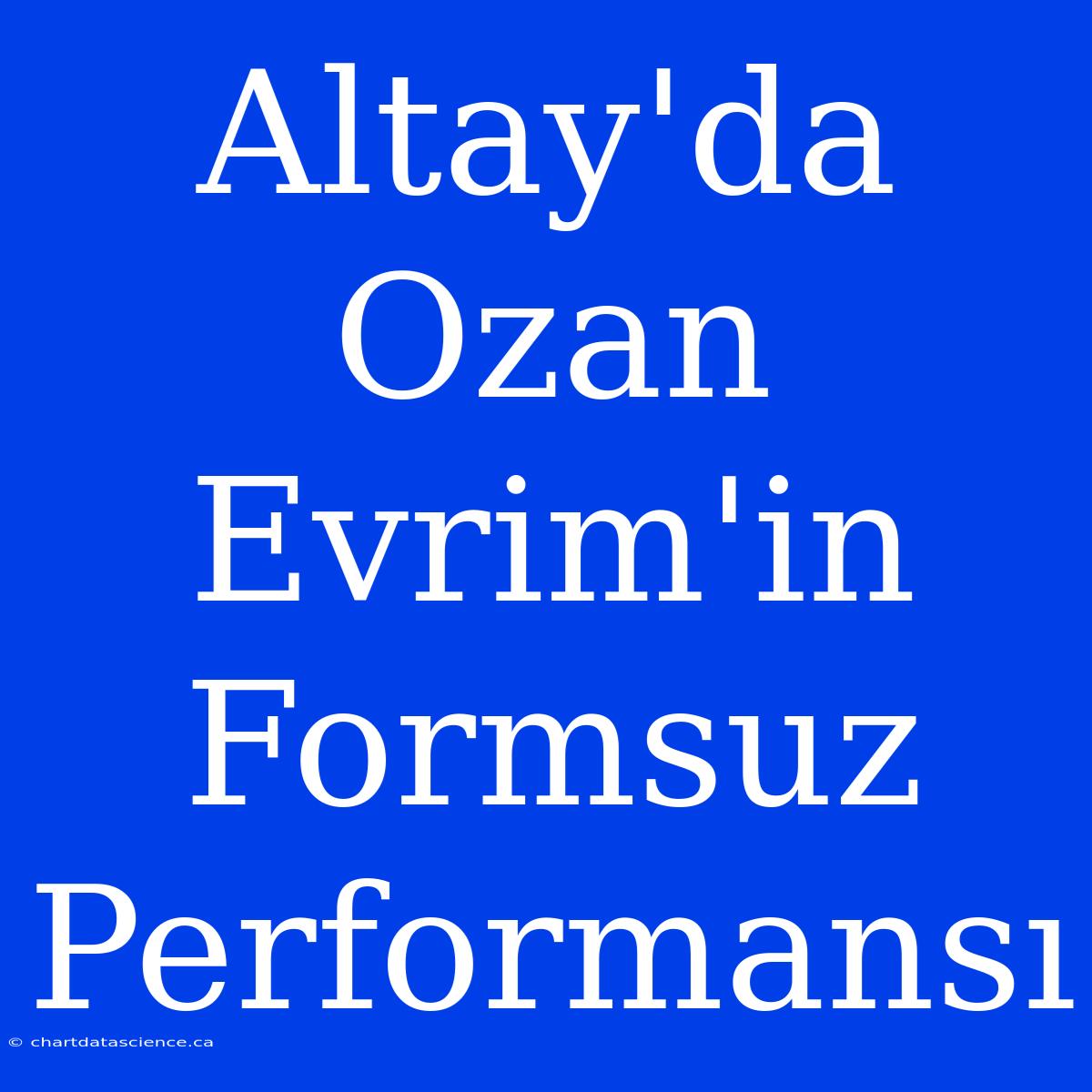 Altay'da Ozan Evrim'in Formsuz Performansı