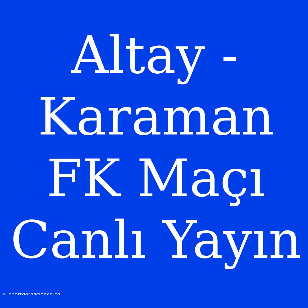 Altay - Karaman FK Maçı Canlı Yayın