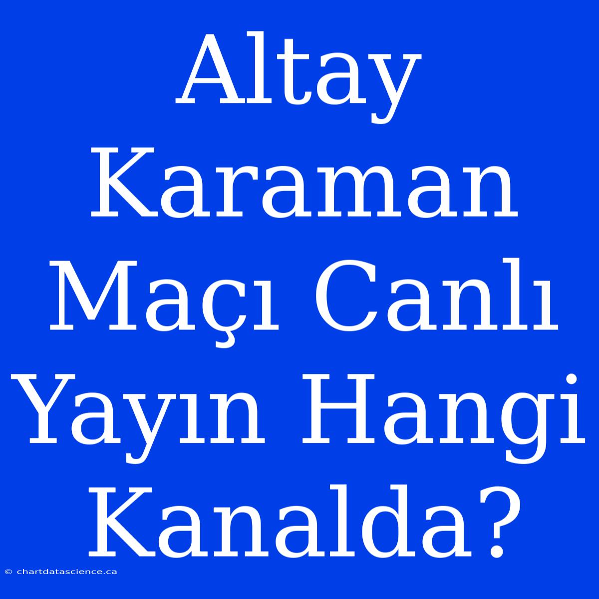 Altay Karaman Maçı Canlı Yayın Hangi Kanalda?