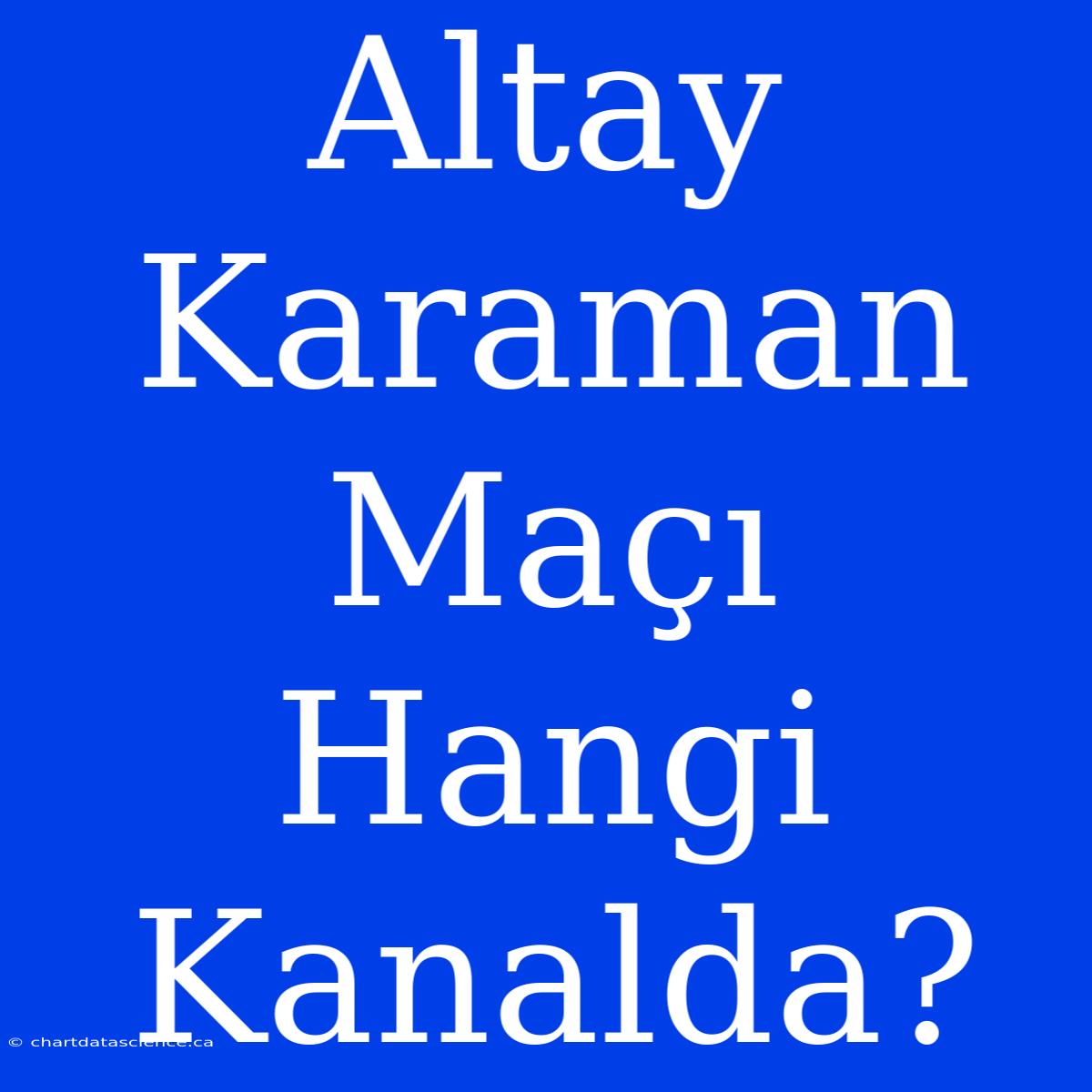 Altay Karaman Maçı Hangi Kanalda?