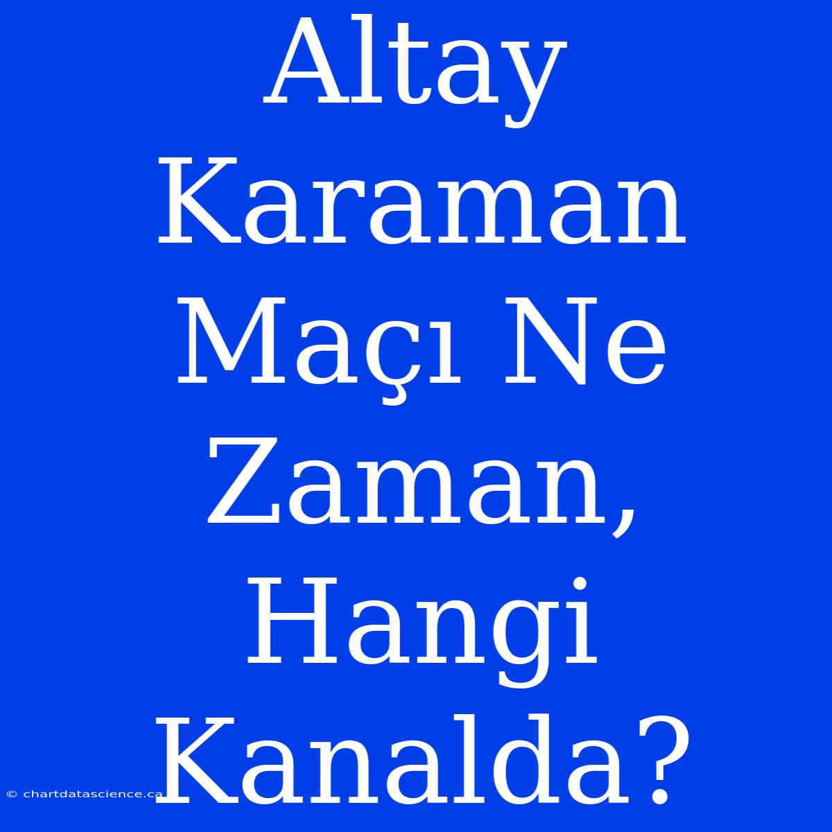 Altay Karaman Maçı Ne Zaman, Hangi Kanalda?