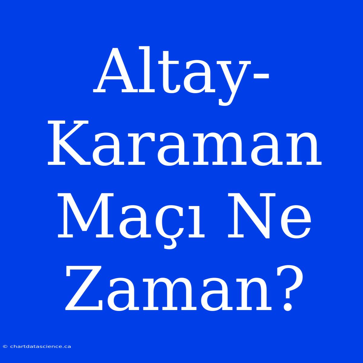 Altay-Karaman Maçı Ne Zaman?