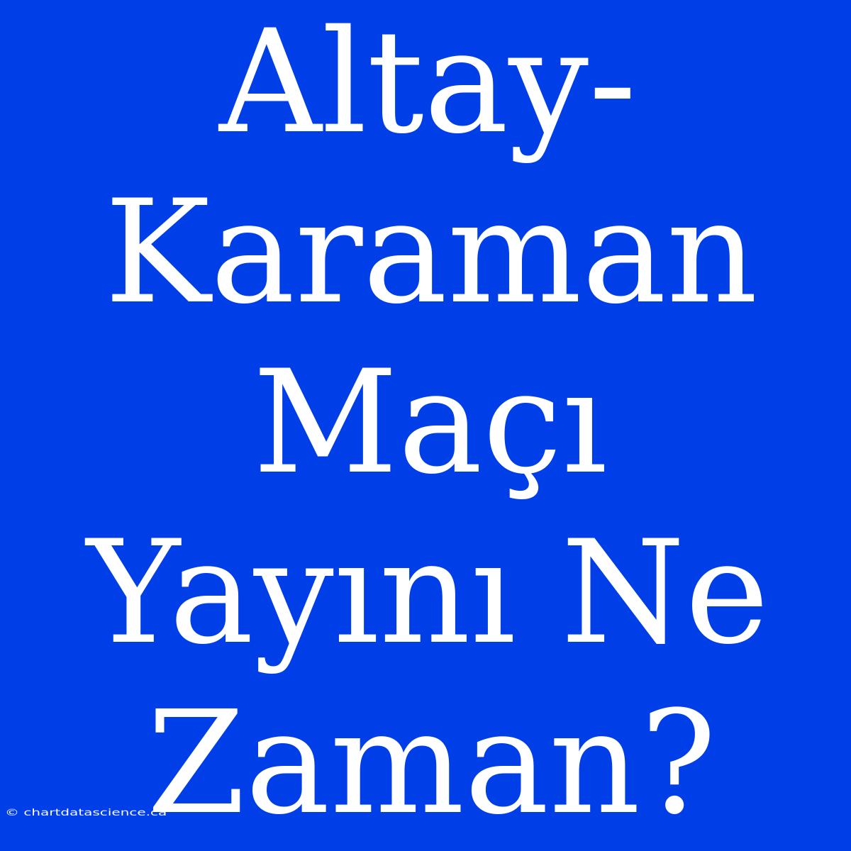 Altay-Karaman Maçı Yayını Ne Zaman?