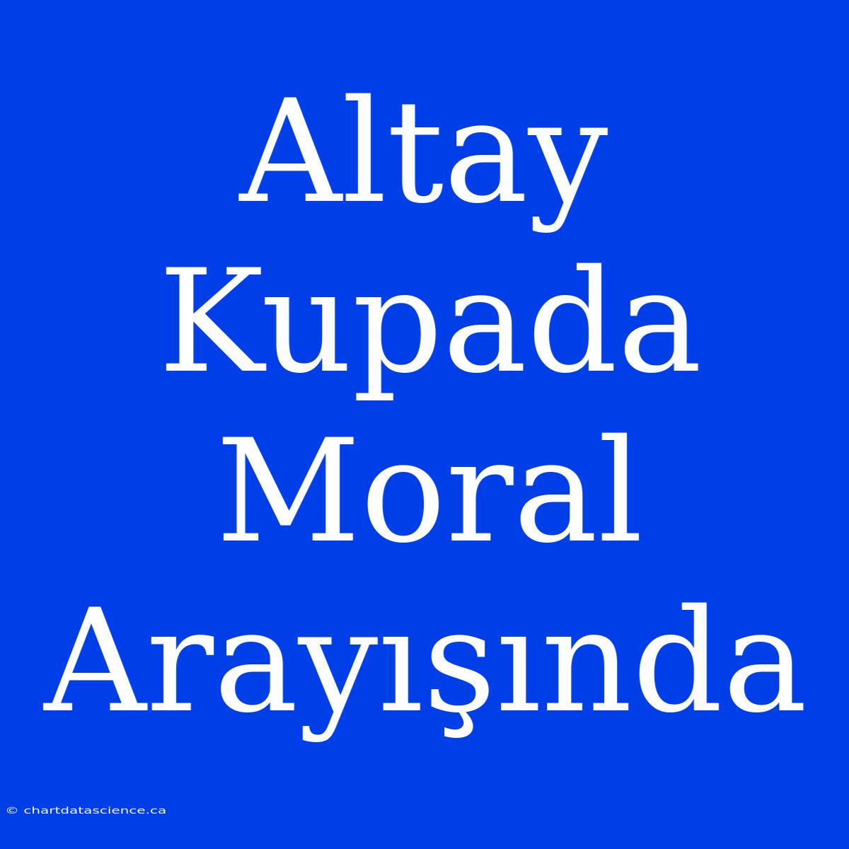 Altay Kupada Moral Arayışında