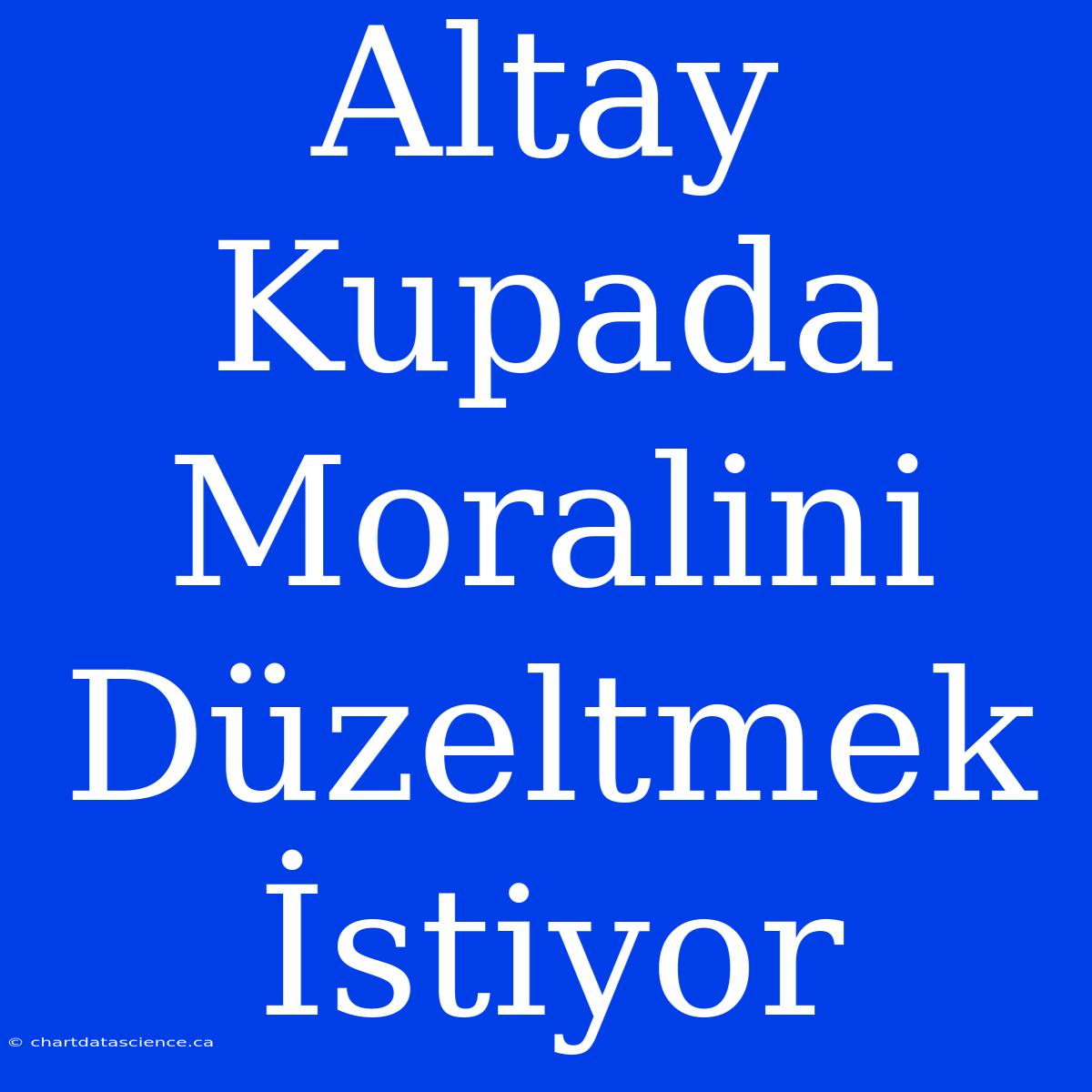 Altay Kupada Moralini Düzeltmek İstiyor