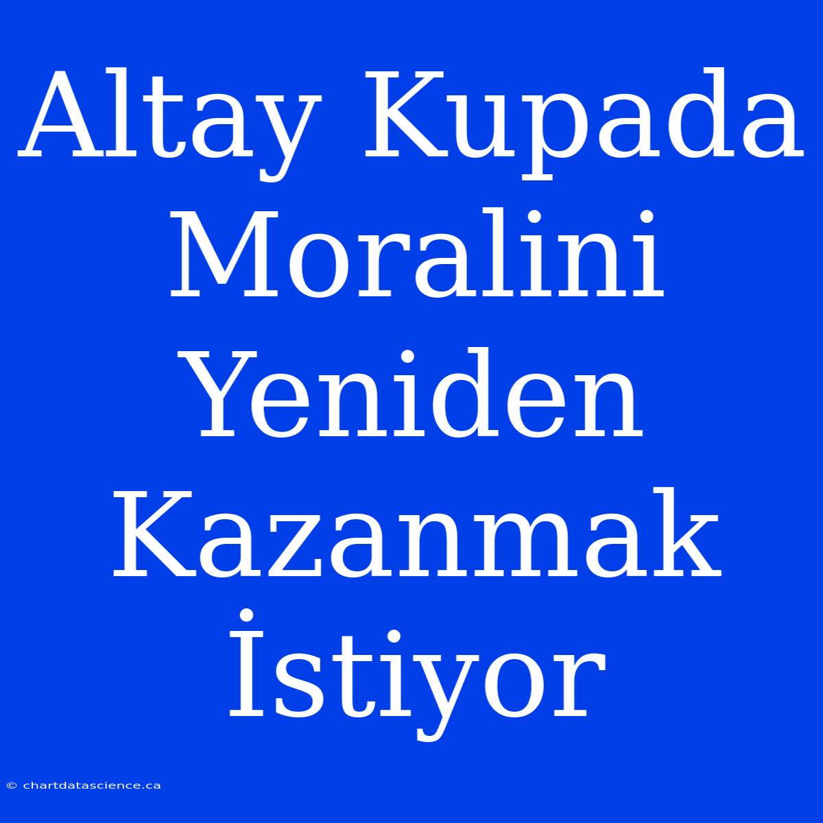 Altay Kupada Moralini Yeniden Kazanmak İstiyor