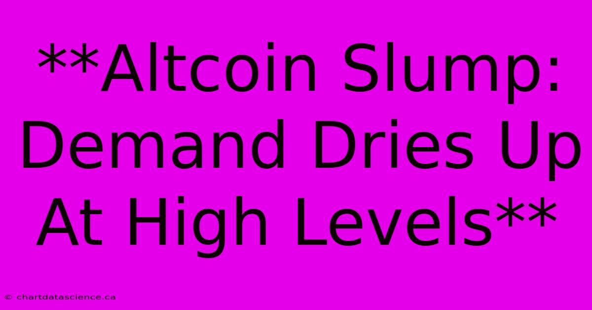 **Altcoin Slump: Demand Dries Up At High Levels**