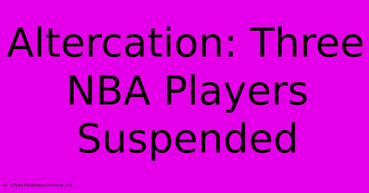 Altercation: Three NBA Players Suspended